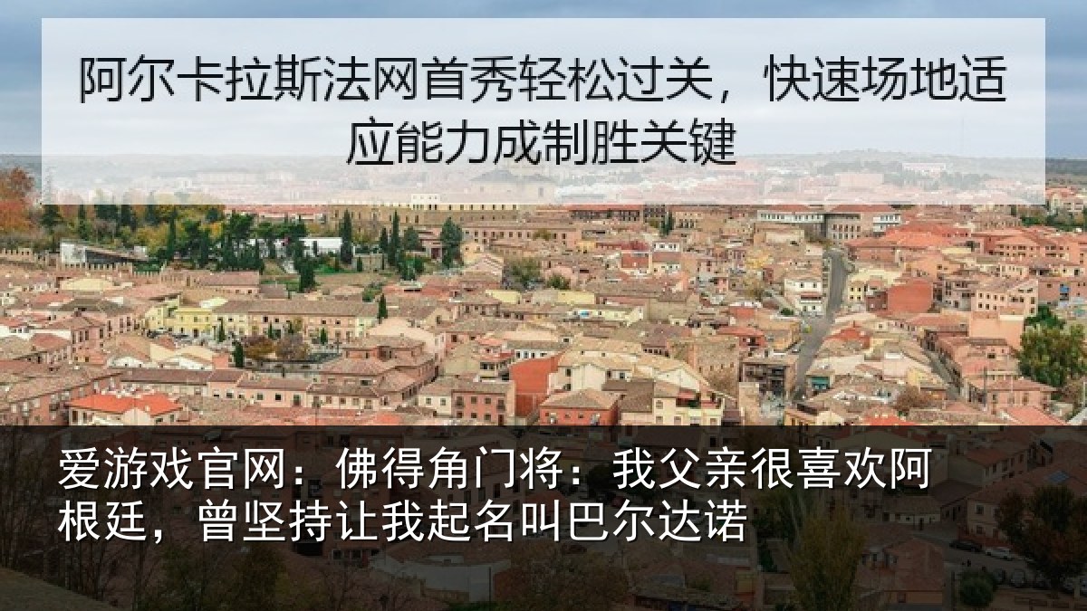 爱游戏官网：佛得相关情况欢阿相关情况名叫巴尔达诺