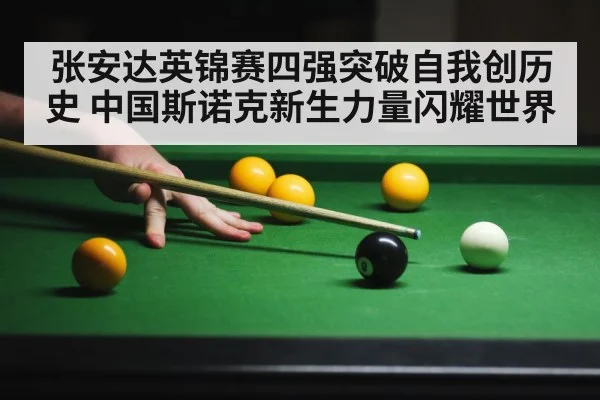 张安达英锦赛四强突破自我创历史 中国斯诺克新生力量闪耀世界